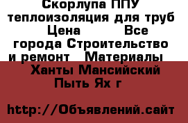 Скорлупа ППУ теплоизоляция для труб  › Цена ­ 233 - Все города Строительство и ремонт » Материалы   . Ханты-Мансийский,Пыть-Ях г.